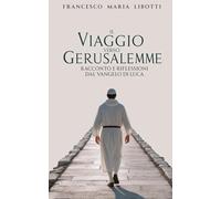 VIAGGIO VERSO GERUSALEMME - Racconto e riflessioni dal Vangelo di Luca