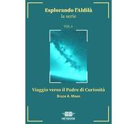 Viaggio verso il Padre di Curiosità. Esplorando l'aldilà. Vol. 4