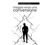Viaggio verso una conversione di Giuseppe Di Napoli (Youcanprint 2018)