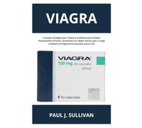 Viagra: La Guida Completa per Trattare la Disfunzione Erettile, l’Eiaculazione Precoce, Aumentare la Libido, Durare più a Lungo e Godersi un’Esperienza Sessuale senza Fine