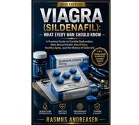 Viagra (Sildenafil): What Every Man Should Know: A Practical Guide to Erectile Dysfunction, Male Sexual Health, Blood Flow, Healthy Aging, and the History of Sildenafil