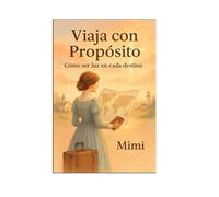 VIAJA CON PROPÓSITO: Cómo ser luz en cada destino
