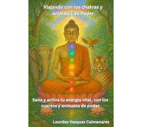 Viajando con los Chakras y los animales de Poder: Sana y activa tu energía vital, con los cuarzos y animales de poder