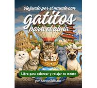 Viajando por el mundo con Gatitos para el Alma: Libro para colorear y relajar tu mente