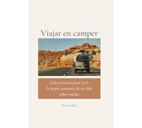 Viajar en Camper: Guía práctica para vivir la mejor experiencia de tu vida sobre ruedas