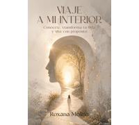 Viaje a mi interior: Un mapa práctico de autoconocimiento, fe y alquimia emocional para volver a ti y vivir con intención