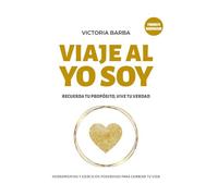 VIAJE AL YO SOY: RECUERDA TU PROPÓSITO, VIVE TU VERDAD