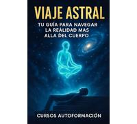 Viaje Astral: Tu Guía para Navegar la Realidad más Allá del Cuerpo