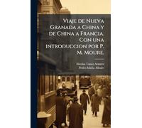 Viaje de Nueva Granada a China y de China a Francia. Con una introduccion por P. M. Moure.