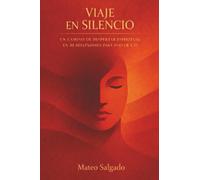 Viaje En Silencio: Un Camino De Despertar Espiritual En 30 Reflexiones Para Volver A Ti