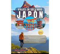 Viaje en solitario a Japón 2026: Una guía completa para viajeros independientes: joyas ocultas, consejos de seguridad,información LGBTQ+, itinerarios, gastronomía y cultura, con fotos impresionantes