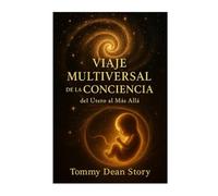 VIAJE MULTIVERSAL DE LA CONCIENCIA: del Útero al Más Allá