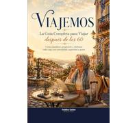 Viajemos: La Guía Completa para Viajar después de los 60, Cómo planificar, prepararte y disfrutar cada viaje con comodidad, seguridad y ganas