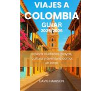 VIAJES A COLOMBIA GUIAR 2025/2026: EXPLORA CIUDADES, PLAYAS, CULTURA Y AVENTURA COMO UN LOCAL.