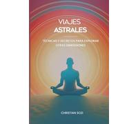 Viajes Astrales: Técnicas y Secretos para Explorar Otras Dimensiones