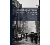 Viajes Por Mi Tierra; Al Iguazð, A Nahuel HuapÃ-