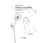 Viandanti in cerca dell’alba. Poetare viaggiando per i luoghi dell’anima e nel tempo del mondo. Ediz. integrale