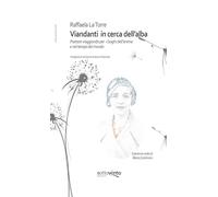 Viandanti in cerca dell’alba. Poetare viaggiando per i luoghi dell’anima e nel tempo del mondo. Ediz. integrale