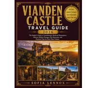 VIANDEN CASTLE TRAVEL GUIDE 2026: The Insider's Guide to Luxembourg's Medieval Masterpiece: History, Hidden Passages, Day Itineraries, and Practical Tips for First-Time Visitors