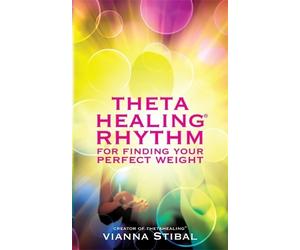 Vianna Stibal ThetaHealing® Rhythm for Finding Your Perfect Weight (Tascabile)