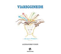 Viareggineide. Dio creò il viareggino. Anarchia, follia, creatività, strafottenza