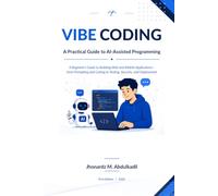 VIBE CODING A Practical Guide to AI-Assisted Programming: A Beginner’s Guide to Building Web and Mobile Applications- from Prompting and Coding to Testing, Security, and Deployment