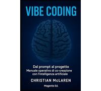 Vibe Coding: Dal prompt al progetto: Manuale operativo di co-creazione con l'intelligenza artificiale
