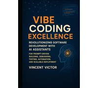 Vibe Coding Excellence: Revolutionizing Software Development with AI Assistants for Prompt-Driven Building, Debugging, Testing, Automation, and Scalable Deployment