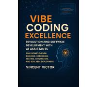 Vibe Coding Excellence: Revolutionizing Software Development with AI Assistants for Prompt-Driven Building, Debugging, Testing, Automation, and Scalable Deployment
