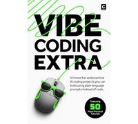 Vibe Coding Extra: 50 More Fun and Practical AI Coding Projects You Can Build Using Plain Language Prompts Instead of Code.