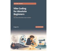Vibe Coding for Absolute Beginners [Black-and-white edition]: How Software Works When AI Helps You Build It