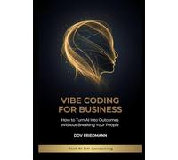 Vibe Coding for Business: How to Turn AI Into Outcomes Without Breaking Your People