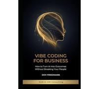 Vibe Coding for Business: How to Turn AI Into Outcomes Without Breaking Your People