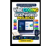 Vibe Coding for Real-World Projects: Build 15 Useful Apps, Websites, and AI Tools with Natural-Language Prompts-Even If You Have Never Written Code