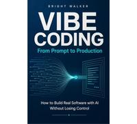 Vibe Coding: From Prompt to Production: How to Build Real Software with AI Without Losing Control