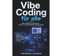 Vibe Coding für alle: Apps, Websites und Automatisierungen mit KI bauen - ohne klassische Programmierkenntnisse