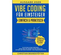 Vibe Coding für Einsteiger - Einfach & Praktisch: Von der Idee zur App in Rekordzeit - Einfach Apps oder Websites mit Vibe Coding-Tools wie Replit oder Cursor entwickeln - ohne Programmierkenntnisse