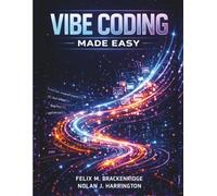 Vibe Coding Made Easy: Build, Deploy, and Scale Applications with ChatGPT and Claude Coding, Prompt Engineering, and Generative AI
