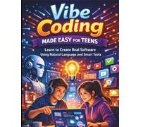Vibe Coding Made Easy for Teens: Learn to Create Real Software Using Natural Language and Smart Tools