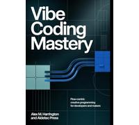 VIBE CODING MASTERY: Flow-Centric Creative Programming for Developers and Makers