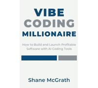 Vibe Coding Millionaire: How to Build and Launch Profitable Software with AI Coding Tools