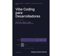 Vibe Coding para Desarrolladores: Arquitectura, práctica y equipo en la era del código asistido por IA - volumen avanzado