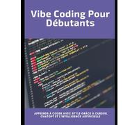Vibe Coding pour Débutant: Apprends à coder avec style grâce à Cursor, ChatGPT et l’intelligence artificielle