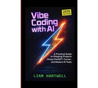 Vibe Coding with AI: Build Real Apps Without Overthinking Syntax, A Practical Guide to Shipping Projects Using ChatGPT, Cursor, and Modern AI Tools