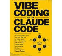 Vibe Coding with Claude: Build and Ship Real-World Full-Stack Apps with AI Coding Agents, Prompt Engineering, APIs, Databases, Testing, GitHub, and Production Deployment