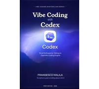 Vibe Coding with Codex: Build Software by Talking to OpenAI's Coding Engine: 1