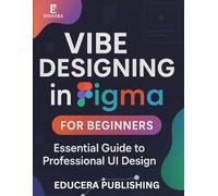 Vibe Designing in Figma for Beginners: Essential Guide to Professional UI Design: 1