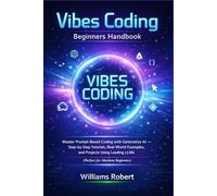 Vibes Coding Beginners Handbook: Master Prompt-Based Coding with Generative AI - Step-by-Step Tutorials, Real-World Examples, and Projects Using Leading LLMs (Perfect for Absolute Beginners)