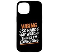 VIBING SO HARD MY WATCH THINKS I'M EXERCISING Custodia per iPhone 15