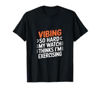 VIBING SO Hard My Watch Thinks I'm Exercising Maglietta